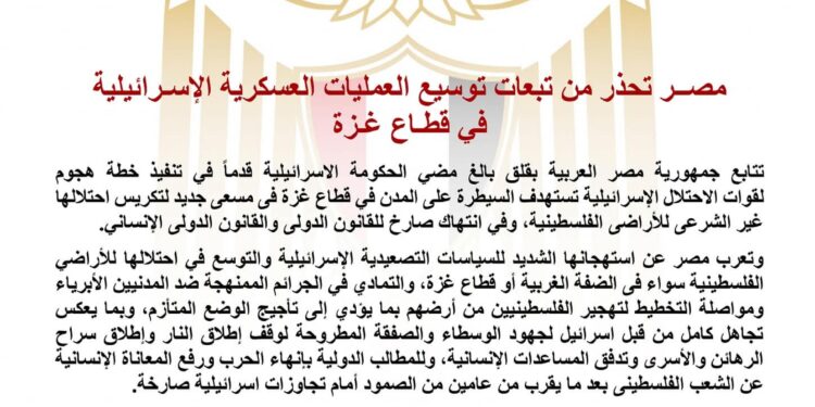 مصــر تحذر من تبعات توسيع العمليات العسكرية الإسـرائيلية في قطـاع غـزة