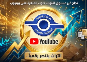 قنوات “صوت القاهرة” على YouTube تواصل تحقيق نمو قوي في الأداء الرقمي